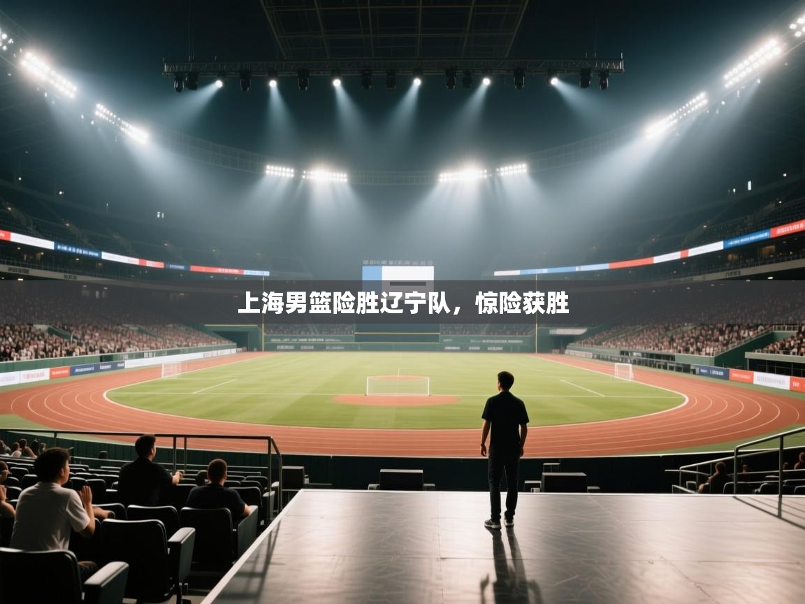 上海男篮险胜辽宁队,惊险获胜 第2张