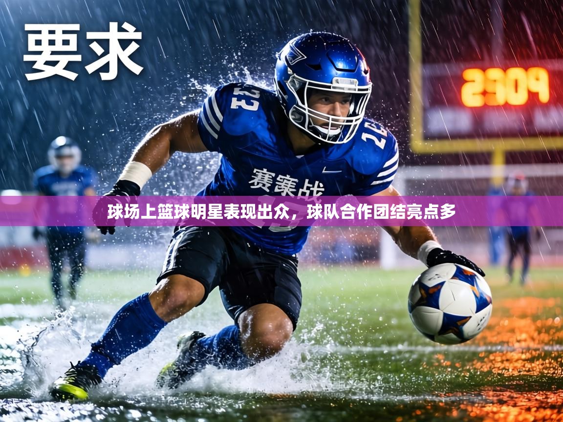 球场上篮球明星表现出众，球队合作团结亮点多  第2张